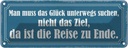Blechschild 10x27 cm das Glück unterwegs suchen nicht Spruch Zitat