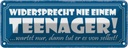 Blechschild 10x27 cm widersprecht nie einem Teenager Spruch Zitat