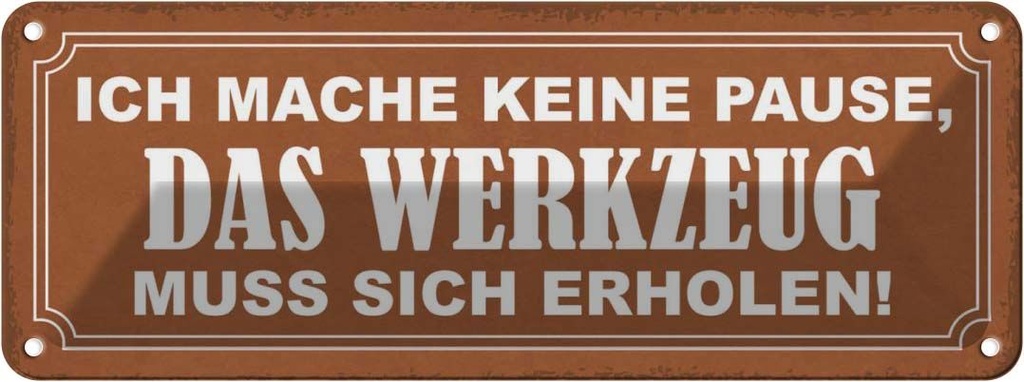 Blechschild 10x27 cm mache keine Pause Werkzeug muss Spruch Zitat
