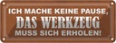 Blechschild 10x27 cm mache keine Pause Werkzeug muss Spruch Zitat