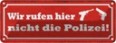 Blechschild 10x27 cm wir rufen hier nicht die Polizei Spruch Zitat