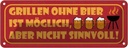Blechschild 10x27 cm Grillen ohne Bier möglich aber Essen Trinken