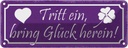 Blechschild 10x27 cm Tritt ein bring Glück herein Dekoration Spruch Zitat