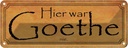 Blechschild 10x27 cm hier war Goethe nie Dekoration Spruch Zitat