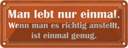 Blechschild 10x27 cm man lebt nur einmal ist genug Dekoration Spruch Zitat