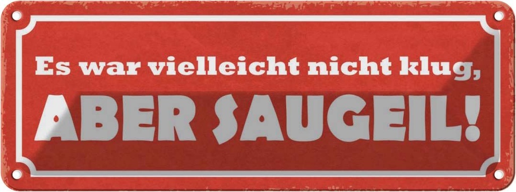 Blechschild 10x27 cm es war nicht klug aber saugeil Dekoration Spruch Zitat