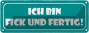 Blechschild 10x27 cm ich bin fick und fertig Dekoration Spruch Zitat