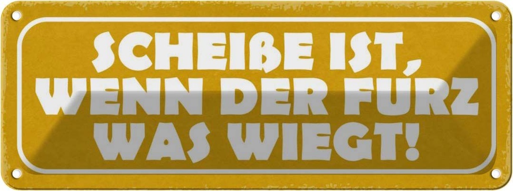 Blechschild 10x27 cm Scheiße wenn der Furz was wiegt Spruch Zitat