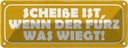 Blechschild 10x27 cm Scheiße wenn der Furz was wiegt Spruch Zitat