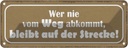 Blechschild 10x27 cm wer nie vom Weg abkommt bleibt Dekoration Spruch Zitat