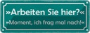 Blechschild 10x27 cm arbeiten Sie hier ich frag nach Spruch Zitat