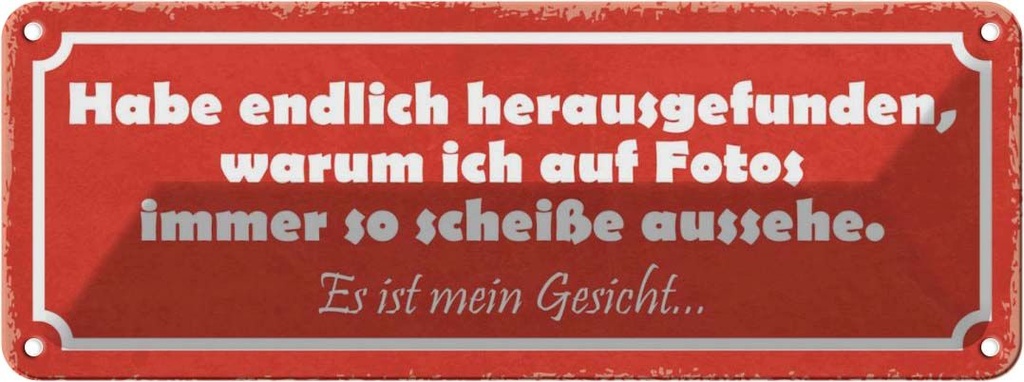 Blechschild 10x27 cm auf Fotos immer scheiße aussehe Spruch Zitat