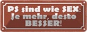 Blechschild 10x27 cm PS sind wie Sex je mehr desto Dekoration Spruch Zitat