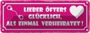 Blechschild 10x27 cm lieber glücklich als verheitatet Spruch Zitat
