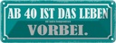 Blechschild 10x27 cm ab 40 ist das Leben vorbei Dekoration Spruch Zitat