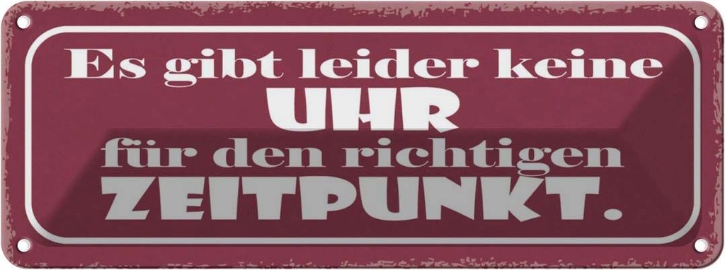 Blechschild 10x27 cm keine Uhr für richtig Zeitpunkt Spruch Zitat
