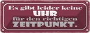 Blechschild 10x27 cm keine Uhr für richtig Zeitpunkt Spruch Zitat