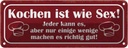 Blechschild 10x27 cm Kochen wie Sex jeder kann aber Spruch Zitat