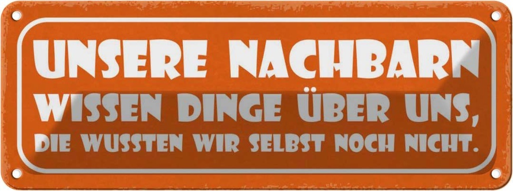 Blechschild 10x27 cm unsere Nachbarn wissen Dinge Dekoration Spruch Zitat