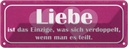 Blechschild 10x27 cm Liebe Einzige was sich verdoppet Spruch Zitat