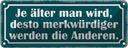 Blechschild 10x27 cm je älter desto merkwürdiger Dekoration Spruch Zitat