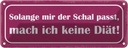 Blechschild 10x27 cm keine Diät solange Schal passt Dekoration Spruch Zitat
