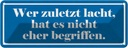 Blechschild 10x27 cm zuletzt lacht nicht begriffen Dekoration