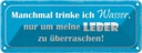 Blechschild 10x27 cm manchmal trinke Wasser um Leber Spruch Zitat
