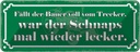 Blechschild 10x27 cm fällt Bauer vom Trecker Schnaps Spruch Zitat