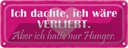 Blechschild 10x27 cm dachte ich verliebt nur Hunger Spruch Zitat
