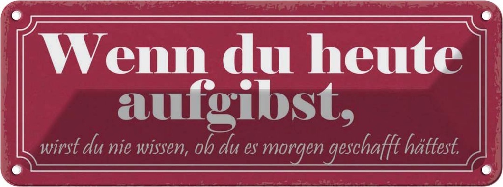 Blechschild 10x27 cm wenn du heute aufgibst wirst Spruch Zitat