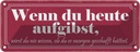 Blechschild 10x27 cm wenn du heute aufgibst wirst Spruch Zitat