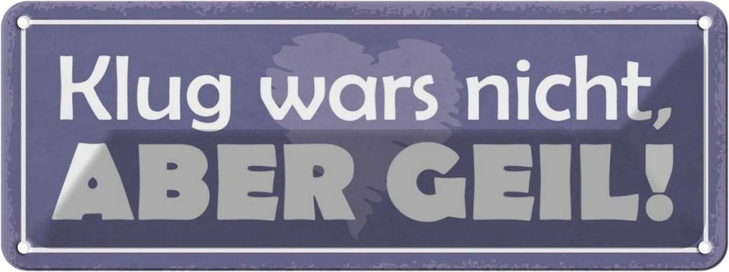 Blechschild 10x27 cm klug wars nicht abedr geil Dekoration Spruch Zitat