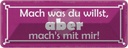 Blechschild 10x27 cm mach was du willst aber mit mir Spruch Zitat
