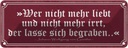 Blechschild 10x27 cm wer nicht mehr liebt und irrt Dekoration Spruch Zitat