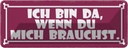Blechschild 10x27 cm ich bin da wenn du mich brauchst Spruch Zitat