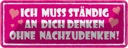 Blechschild 10x27 cm ich muss ständig an dich denken Spruch Zitat