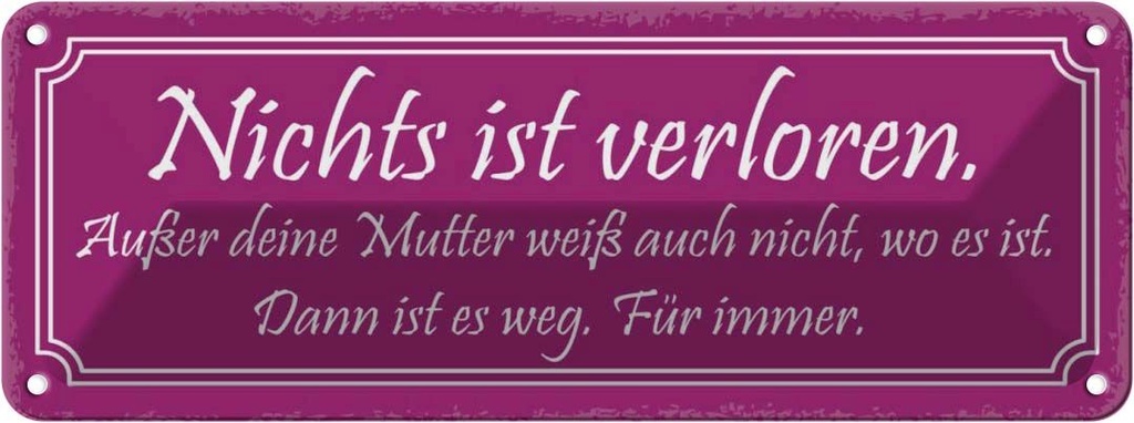 Blechschild 10x27 cm nichts ist verloren außer Mutter Spruch Zitat
