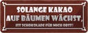 Blechschild 10x27 cm solange Kakao auf Bäumen wächst Spruch Zitat