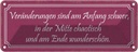 Blechschild 10x27 cm Veränderungen am Anfang schwer Dekoration Spruch Zitat