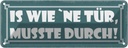 Blechschild 10x27 cm is wie `ne Tür musste durch Dekoration Spruch Zitat