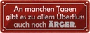 Blechschild 10x27 cm an manchen Tagen gibt auch Ärger Spruch Zitat