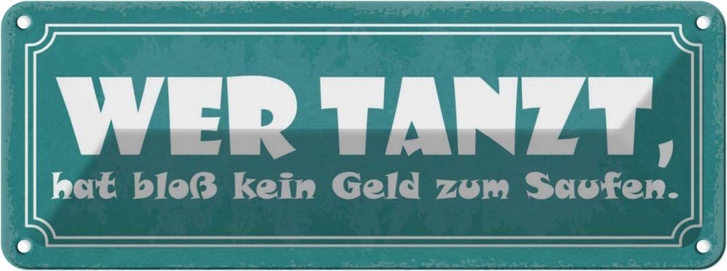 Blechschild 10x27 cm wer tanzt kein Geld zum Saufen Dekoration Spruch Zitat