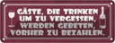 Blechschild 10x27 cm Gäste die trinken um vergessen Essen