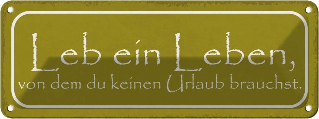 Blechschild 10x27 cm leb Leben keinen Urlaub brauchst Spruch Zitat