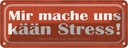 Blechschild 10x27 cm mir mache uns kään Stress Dekoration Spruch Zitat