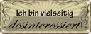 Blechschild 10x27 cm bin vielseitug desinteressiert Spruch Zitat