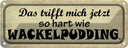 Blechschild 10x27 cm trifft hart wie Wackelpudding Dekoration Spruch Zitat
