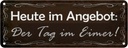 Blechschild 10x27 cm heute Angebot der Tag im Eimer Dekoration Spruch Zitat
