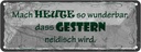 Blechschild 10x27 cm heute wunderbar gestern neidisch Spruch Zitat